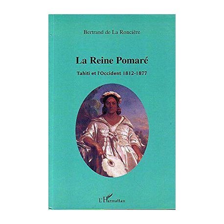 La reine Pomare. Tahiti et l'Occident 1812-1877