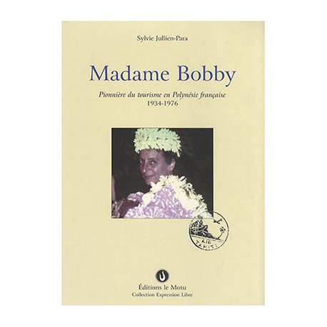 Madame Bobby. Pionnière du tourisme en Polynésie française 1934-1976
