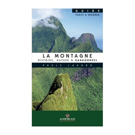 La montagne : histoire, nature et randonnees. (Tahiti, Moorea)