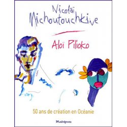 Nicolaï Michoutouchkine - Aloï Pilioko -50 ans de création en Océanie