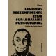 Les bons ressentiments. Essai sur le malaise postcolonial