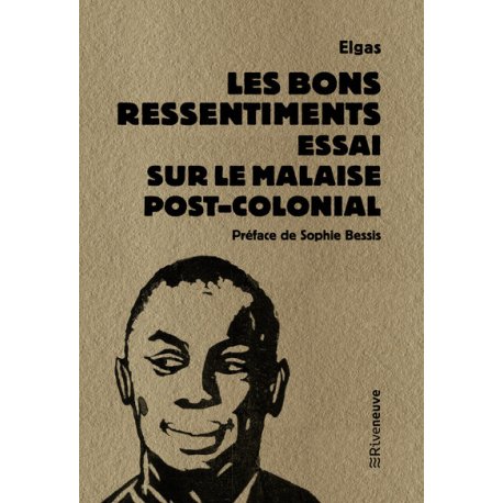 Les bons ressentiments. Essai sur le malaise postcolonial