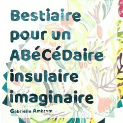 Bestiaire pour un abécédaire insulaire imaginaire