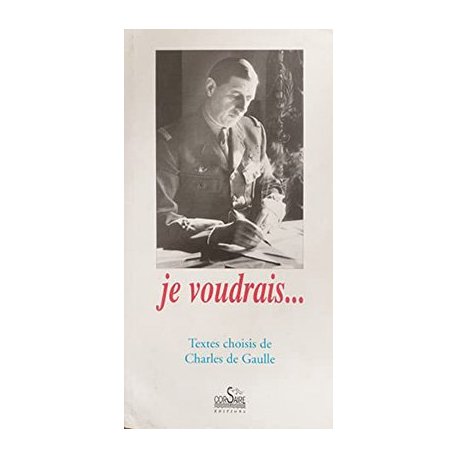 Je voudrais... Textes choisis de Charles de Gaulle