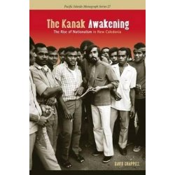 The Kanak Awakening. The Rise of Nationalism in New Caledonia
