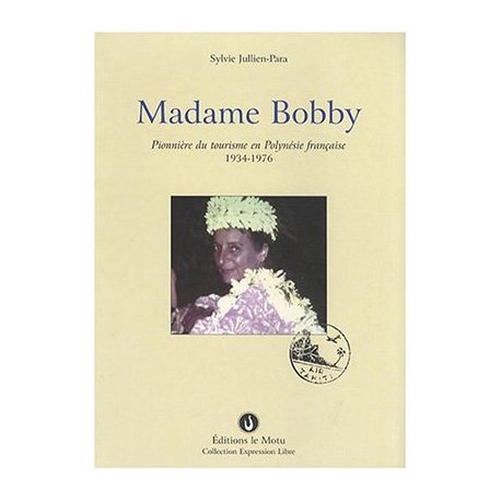 Madame Bobby. Pionnière du tourisme en Polynésie française 1934-1976