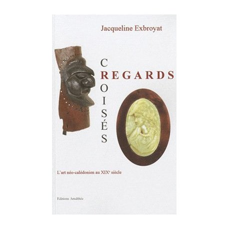 Regards croisés, l'art Néo-Calédonien au XIXe siècle
