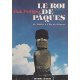 Le roi de Pâques. De Tahiti à l'île de Pâques