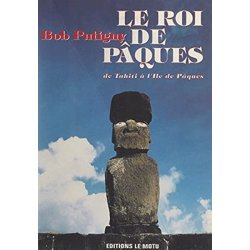 Le roi de Pâques. De Tahiti à l'île de Pâques