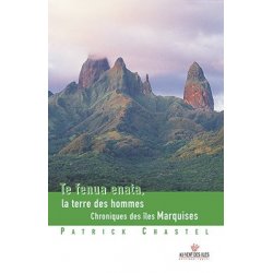 Te fenua enata, la terre des hommes, chronique des îles Marquises