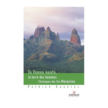 Te fenua enata, la terre des hommes, chronique des îles Marquises